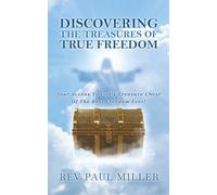Discovering The Treasures Of True Freedom: Your Access To God’s Treasure Chest Of The Best Freedom Ever!