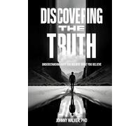 DISCOVERING THE TRUTH: UNDERSTANDING WHY YOU BELIEVE WHAT YOU BELIEVE