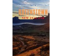 Discovering The Wonders Of Queenstown, New Zealand