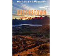 Discovering The Wonders Of Queenstown, New Zealand