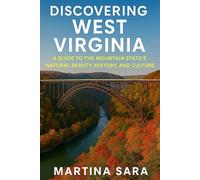 DISCOVERING WEST VIRGINIA: A GUIDE TO THE MOUNTAIN STATE’S NATURAL BEAUTY, HISTORY, AND CULTURE
