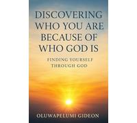 Discovering Who You Are Because of Who God Is: Finding Yourself Through GOD