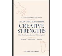 Discovering Your Child’s Creative Strengths: A Play-Based Guide for Parents of Children Aged 2-7