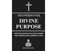 DISCOVERING YOUR DIVINE PURPOSE: A 90-Day Devotional for Teens to Build Faith, Identity and Confidence in God