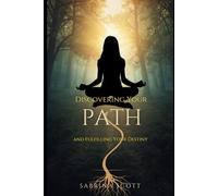 Discovering Your Path and Fulfilling Your Destiny:: A Guided Journey Into Purpose, Alignment, and Inner Clarity (Alchemizing The Self Series)
