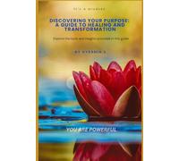 Discovering Your Purpose: A Guide To Healing and Transformation