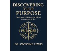 Discovering Your Purpose: Turn Your WHY Into the Life You Were Meant to Live