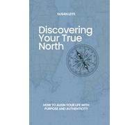 Discovering Your True North: How to Align Your Life with Purpose and Authenticity (Personal Growth & Leadership Series)