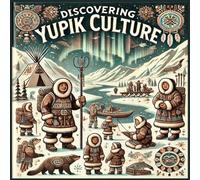 Discovering Yupik Culture: Coloring Book Celebrate the Rich Traditions, History, and Life of the Yupik People