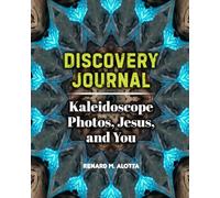Discovery Journal: Kaleidoscope Photos, Jesus, and You