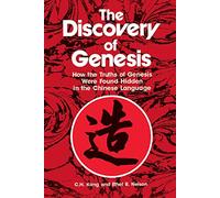 Discovery of Genesis: How the Truths of Genesis Were Found Hidden in the Chinese Language