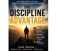 DISCPLINE IS ADVANTAGE: Mastering Focus, Discipline & Digital Control in a Distracted World