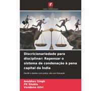 Discricionariedade para disciplinar: Repensar o sistema de condenação à pena capital da Índia: Decidir o destino com justiça, não com flutuação