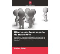 Discriminação no mundo do trabalho?!: Que fatores promovem ou impedem a integração de pessoas com deficiência e migrantes no mercado de trabalho?