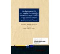 La Discriminación Por Asociación: Desafíos Sustantivos Y Procesales: Desde su creación por el Tribunal de Justicia a su recepción por la doctrina judicial española (Monografía)