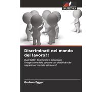 Discriminati nel mondo del lavoro?!: Quali fattori favoriscono o ostacolano l'integrazione delle persone con disabilità e dei migranti nel mercato del lavoro?