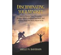 Discriminating Your Mindset: How to Master Your Thoughts, Release What’s Holding You Back, and Become Who You Were Meant to Be