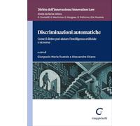 Discriminazioni automatiche. Come il diritto può aiutare l'intelligenza artificiale e viceversa (Diritto dell'innovazione. Sez. opere scientifiche)