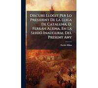Discurs Llogit Per Lo President De La Lliga De Cataluna, D. Ferràn Alsina, En La SessiÃ3 Inaugural Del Present Any