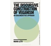 Discursive Construction of Veganism, The: An Ecolinguistics Approach (Bloomsbury Advances in Ecolinguistics)