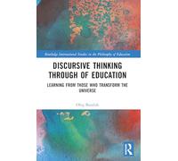Discursive Thinking Through of Education: Learning from Those Who Transform the Universe (Routledge International Studies in the Philosophy of Education)