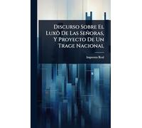 Discurso Sobre El Luxô De Las Señoras, Y Proyecto De Un Trage Nacional