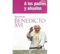 DISCURSOS DE BENEDICTO XVI:A LOS PADRES Y ABUELOS (HOMILIAS)