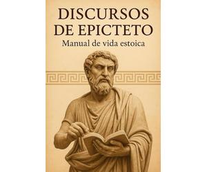 Discursos de Epicteto: Manual de vida estoica (Clásicos Estoicos)