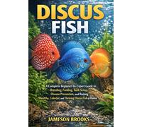 DISCUS FISH: A Complete Beginner-to-Expert Guide to Breeding, Feeding, Tank Setup, Disease Prevention, and Raising Healthy, Colorful, and Thriving Discus Fish at Home
