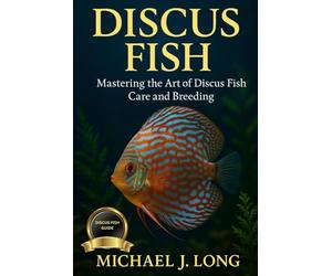 DISCUS FISH: Mastering the Art of Discus Fish Care and Breeding