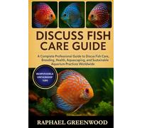 DISCUSS FISH CARE GUIDE: A Complete Professional Guide to Discus Fish Care, Breeding, Health, Aquascaping, and Sustainable Aquarium Practices Worldwide