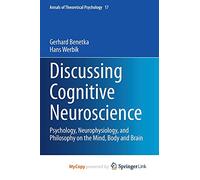 Discussing Cognitive Neuroscience: Psychology, Neurophysiology, and Philosophy on the Mind, Body and Brain