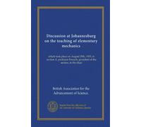 Discussion at Johannesburg on the teaching of elementary mechanics: which took place on August 29th, 1905, in section A, professor Forsyth, president of the section, in the chair