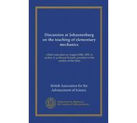 Discussion at Johannesburg on the teaching of elementary mechanics: which took place on August 29th, 1905, in section A, professor Forsyth, president of the section, in the chair