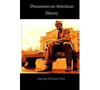 Discussion on American Slavery: A Discussion between George Thompson Esq. and Rev. Robert J. Breckinridge, Holden In The Rev. Dr. Wardlaw's Chapel, Glasgow, Scotland