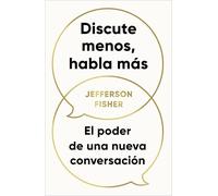 Discute menos, habla más/ The Next Conversation: El Poder De Una Nueva Conversación/ Argue Less, Talk More