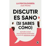 Discutir es sano (si sabes cómo): Aprende a tener conversaciones incómodas y construir relaciones sanas (Bruguera Tendencias)