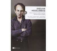 Discutir Houellebecq: Cinco ensayos críticos entre París y Buenos Aires (ENSAYO SOCIAL)