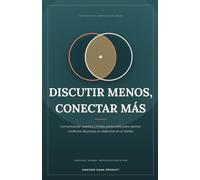 Discutir Menos, Conectar Más: Guía práctica de comunicación asertiva y límites personales para resolver conflictos de pareja sin destruirse en el intento