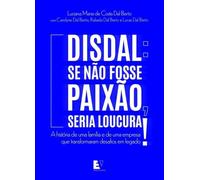 Disdal: se não fosse paixão, seria loucura!: A história de uma família e de uma empresa que transformaram desafios em legado