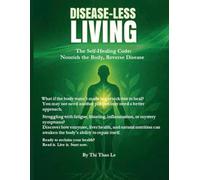 Disease-less Living: The Self-healing Code: Nourish the Body, Reverse Disease