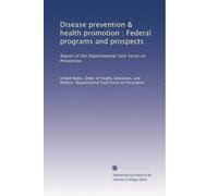 Disease prevention & health promotion : Federal programs and prospects: Report of the Departmental Task Force on Prevention