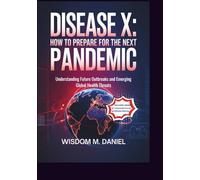 Disease X: How to Prepare for the Next Pandemic: Understanding Future Outbreaks and Emerging Global Health Threats