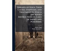Diseases of Dogs, Their Causes, Symptoms, and Treatment to Which are Added Instructions in Cases of Injury and Poisoning