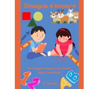 Disegna e Impara, Libro da colorare Per Bambini: Animali, Lettere, Numeri Età 1-4 anni: Un Viaggio Creativo Nel Mondo Delle meraviglie