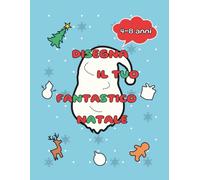 Disegna il tuo fantastico Natale: Libro creativo natalizio per bambini dai 4 agli 8 anni