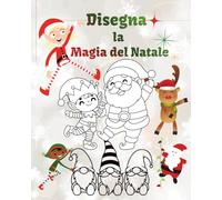 Disegna la Magia del Natale! Libro natalizio da colorare / disegni di Natale: Un libro da disegnare e sognare per bambini / libro natalizio per bambini/ libro da disegnare / 72 pagine