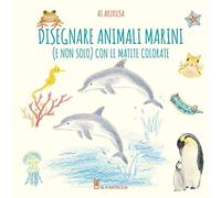 Disegnare animali marini (e non solo) con le matite colorate. Ediz. a colori (Disegno e tecniche pittoriche)