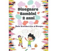 Disegnare Bambini 2 Anni: Dallo scarabocchio al disegno, 30 attività stimolanti per piccoli curiosi.
