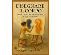 DISEGNARE IL CORPO: COME I SINTOMI RACCONTANO LA NOSTRA STORIA